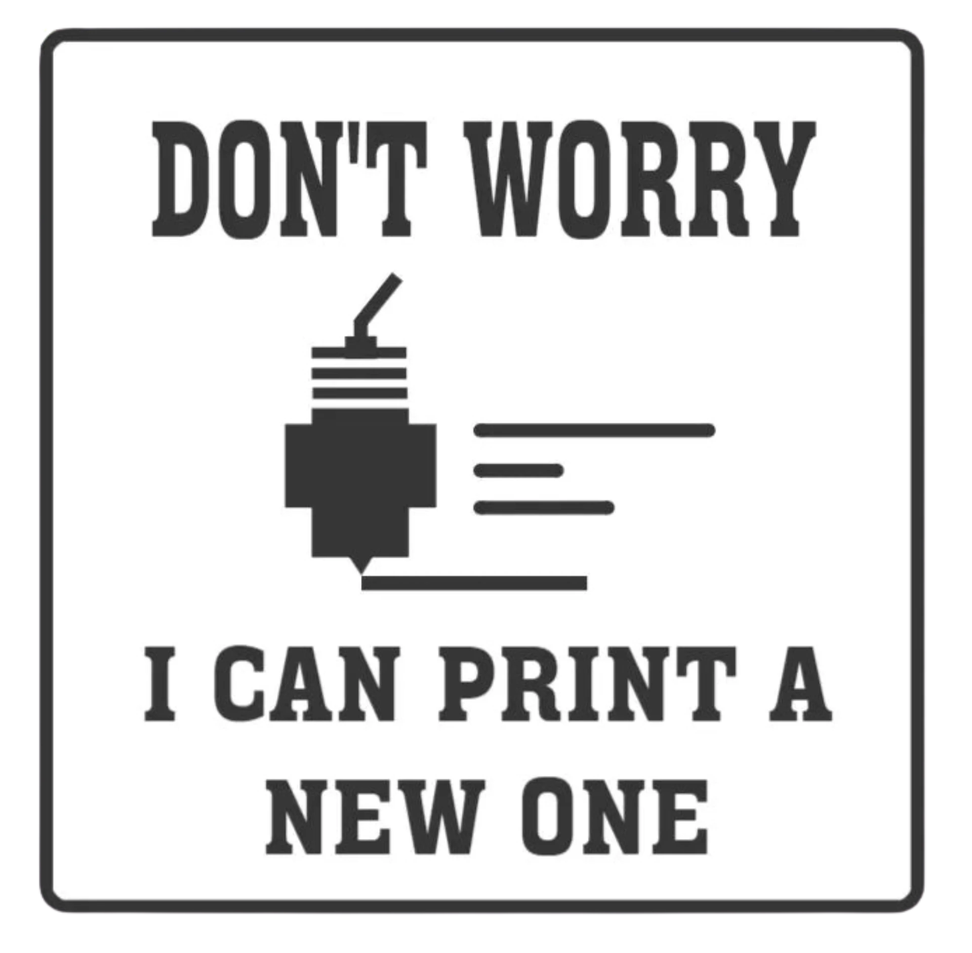 Don't Worry I Can Print A New One